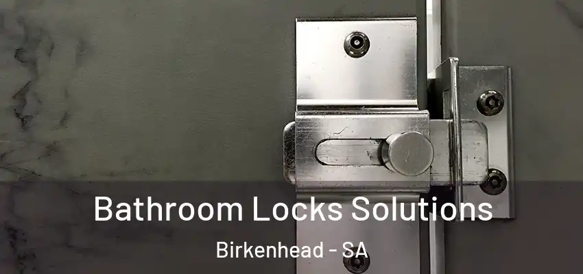 Bathroom Locks Solutions Birkenhead - SA