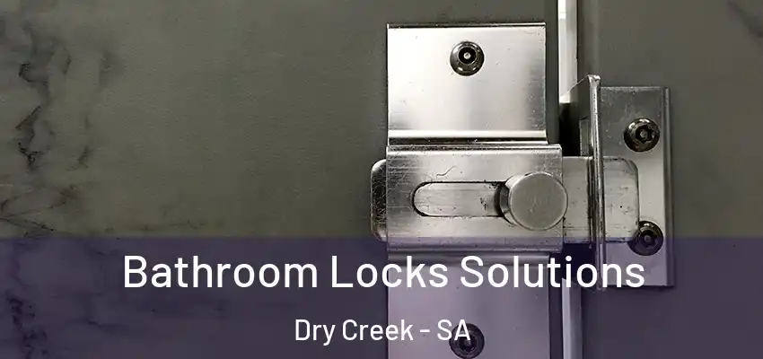 Bathroom Locks Solutions Dry Creek - SA