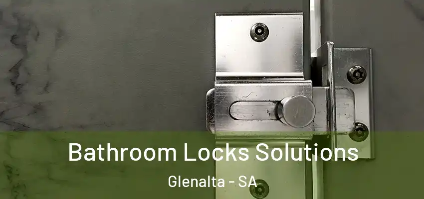 Bathroom Locks Solutions Glenalta - SA