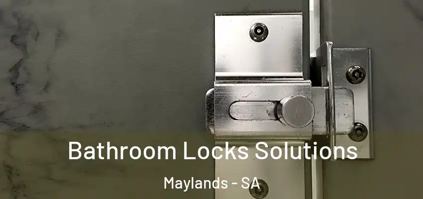 Bathroom Locks Solutions Maylands - SA
