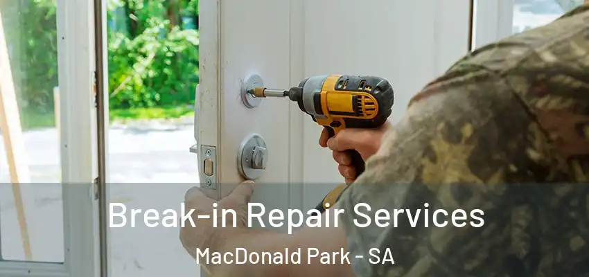 Break-in Repair Services MacDonald Park - SA