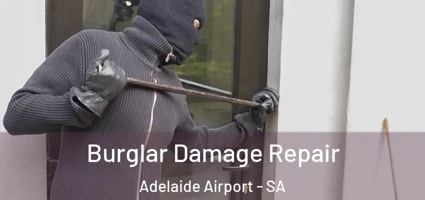 Burglar Damage Repair Adelaide Airport - SA