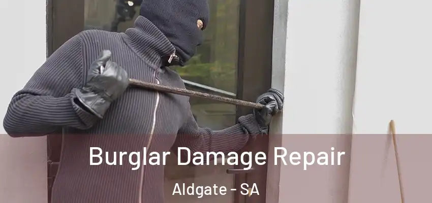 Burglar Damage Repair Aldgate - SA
