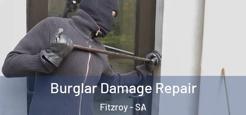 Burglar Damage Repair Fitzroy - SA