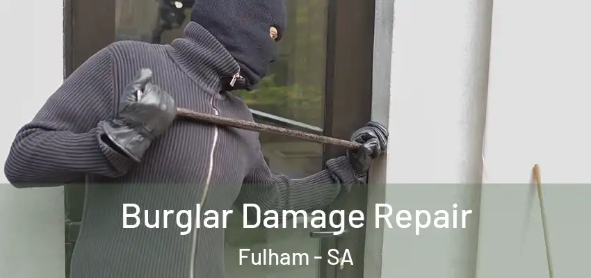 Burglar Damage Repair Fulham - SA
