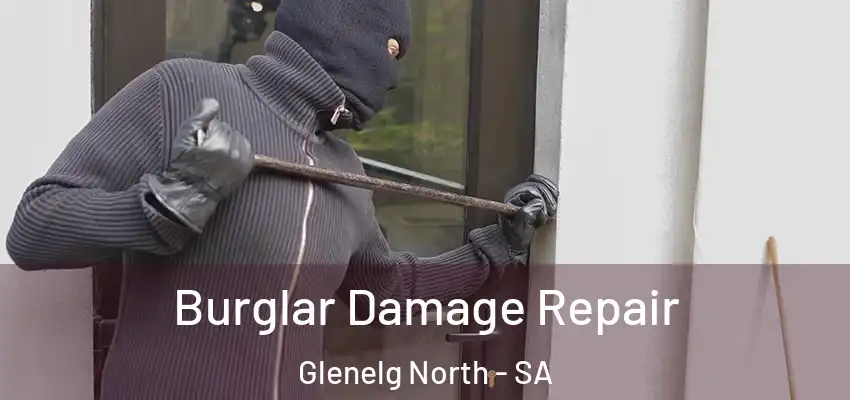 Burglar Damage Repair Glenelg North - SA