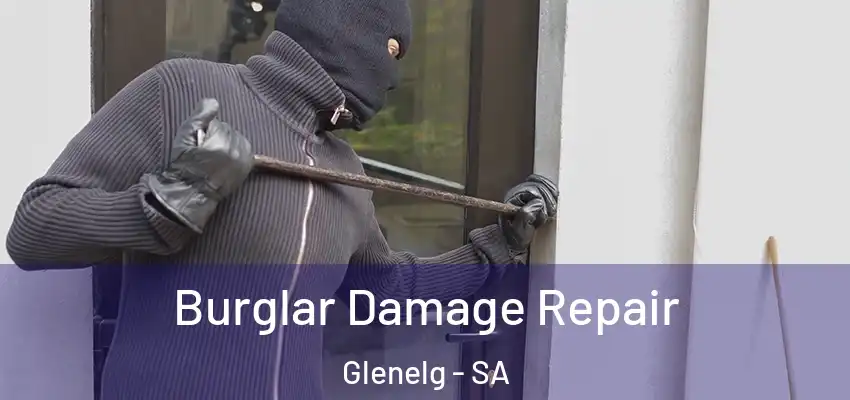 Burglar Damage Repair Glenelg - SA