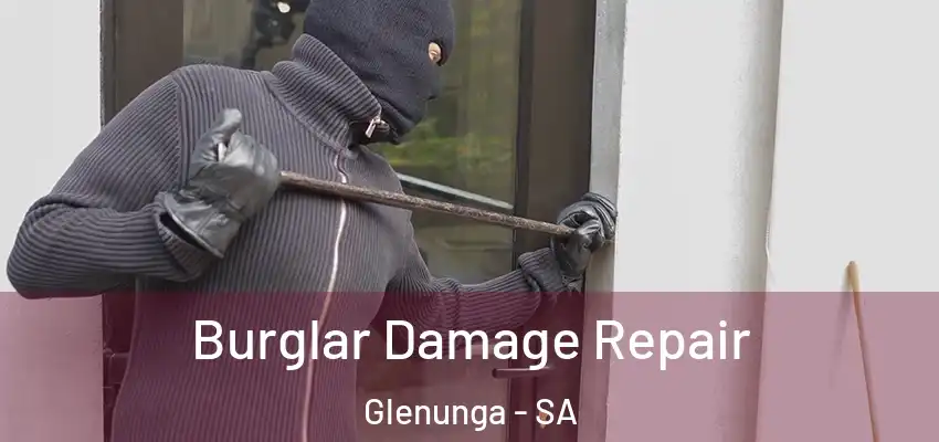 Burglar Damage Repair Glenunga - SA
