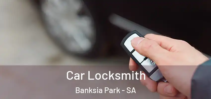 Car Locksmith Banksia Park - SA