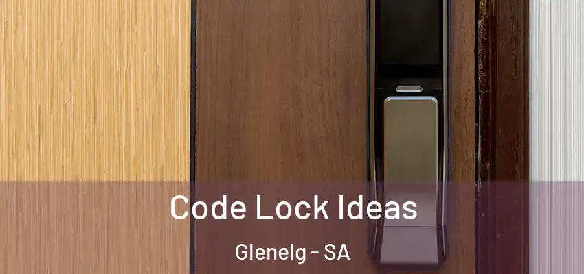 Code Lock Ideas Glenelg - SA