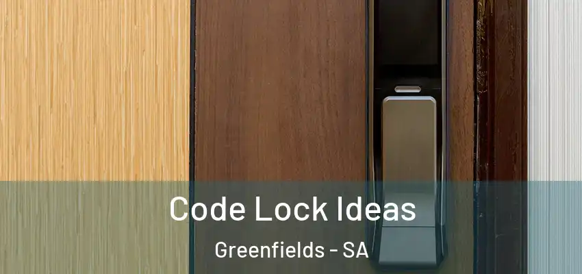 Code Lock Ideas Greenfields - SA