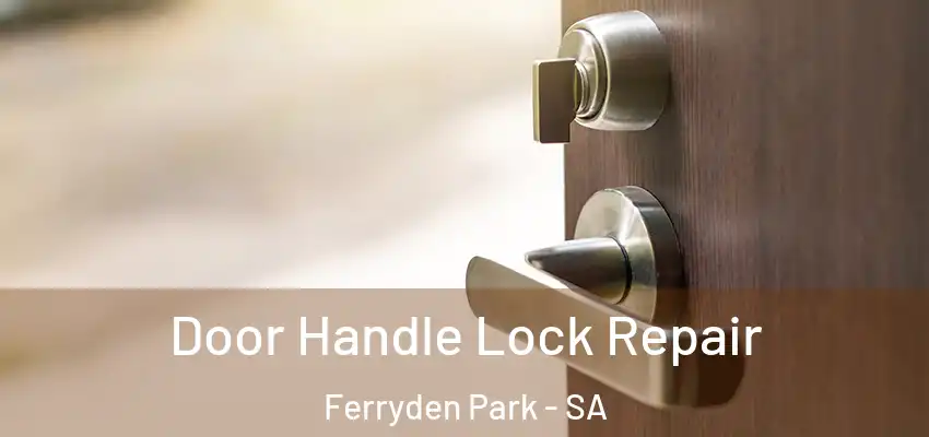 Door Handle Lock Repair Ferryden Park - SA