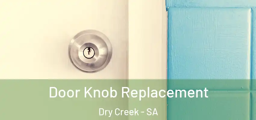 Door Knob Replacement Dry Creek - SA