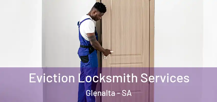 Eviction Locksmith Services Glenalta - SA