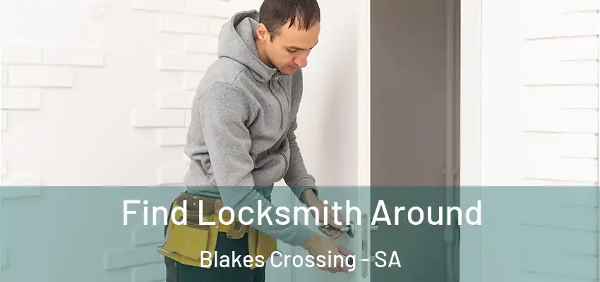 Find Locksmith Around Blakes Crossing - SA