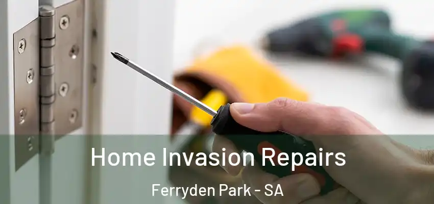 Home Invasion Repairs Ferryden Park - SA
