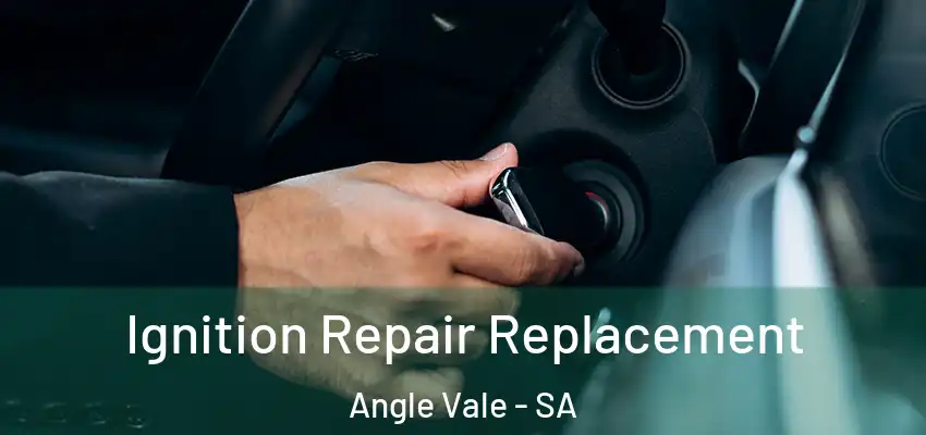 Ignition Repair Replacement Angle Vale - SA