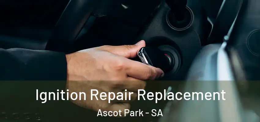 Ignition Repair Replacement Ascot Park - SA