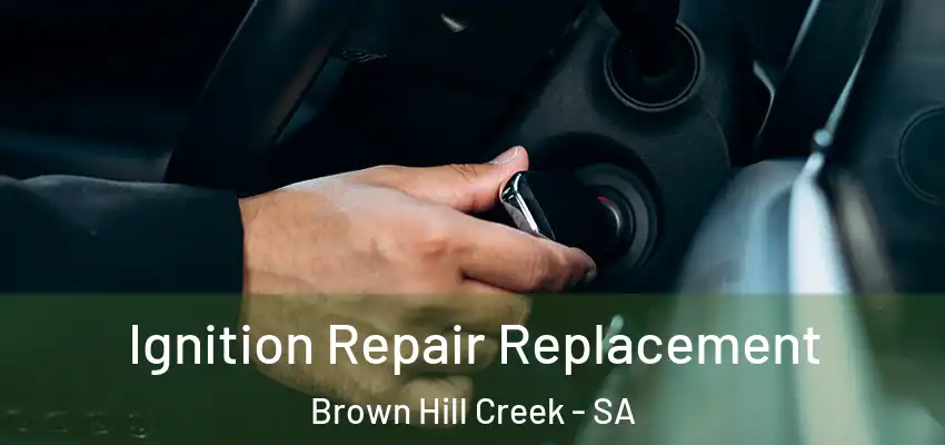 Ignition Repair Replacement Brown Hill Creek - SA