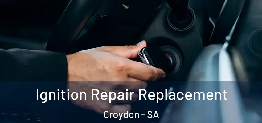 Ignition Repair Replacement Croydon - SA