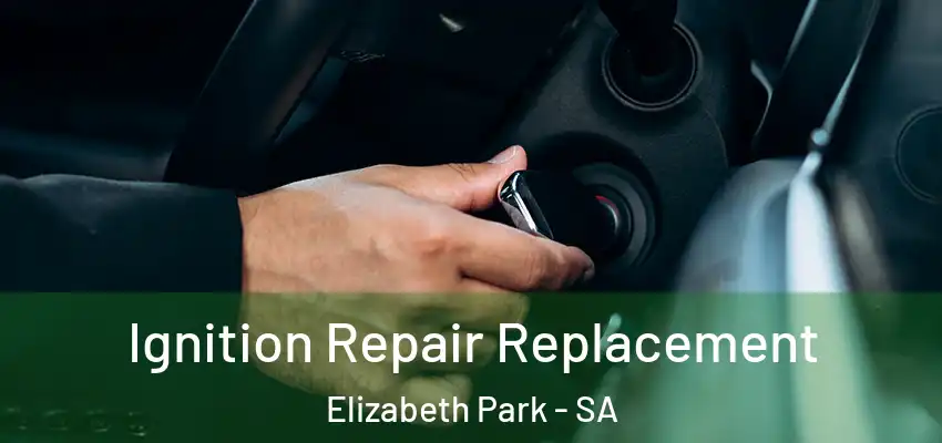 Ignition Repair Replacement Elizabeth Park - SA
