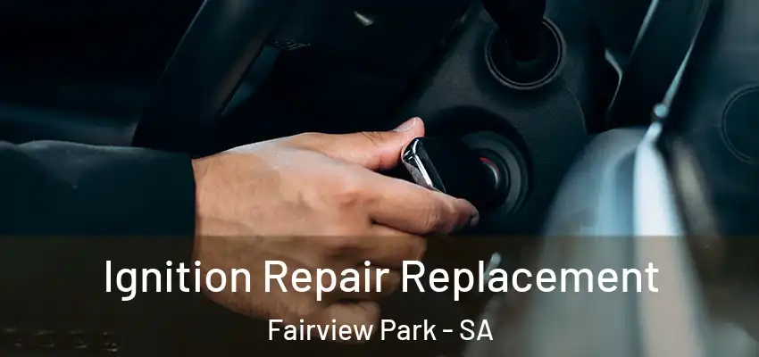 Ignition Repair Replacement Fairview Park - SA