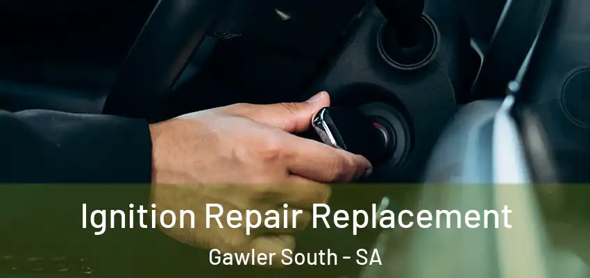 Ignition Repair Replacement Gawler South - SA