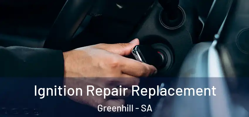 Ignition Repair Replacement Greenhill - SA