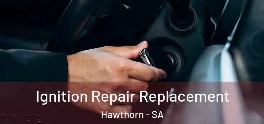 Ignition Repair Replacement Hawthorn - SA