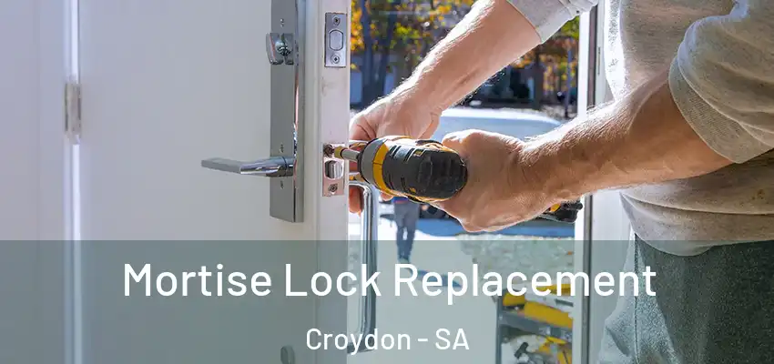 Mortise Lock Replacement Croydon - SA