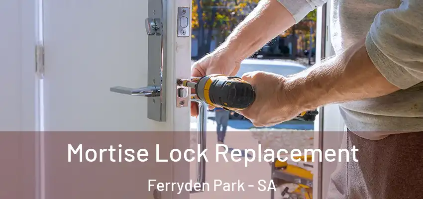  Mortise Lock Replacement Ferryden Park - SA